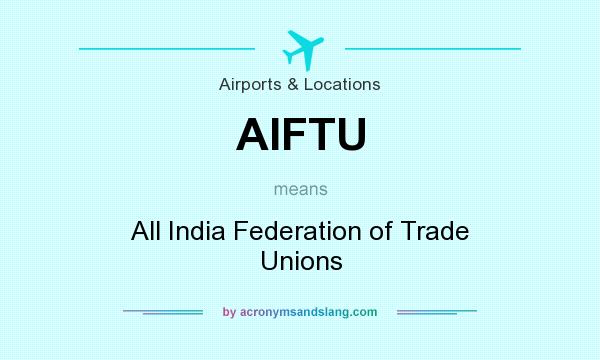 What does AIFTU mean? It stands for All India Federation of Trade Unions