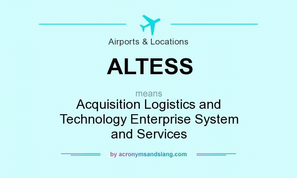 What does ALTESS mean? It stands for Acquisition Logistics and Technology Enterprise System and Services