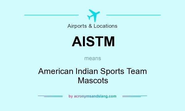 What does AISTM mean? It stands for American Indian Sports Team Mascots