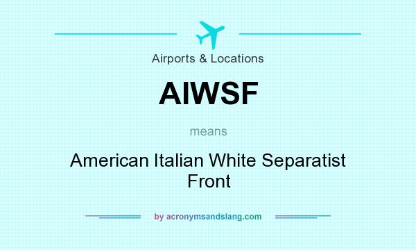 What does AIWSF mean? It stands for American Italian White Separatist Front