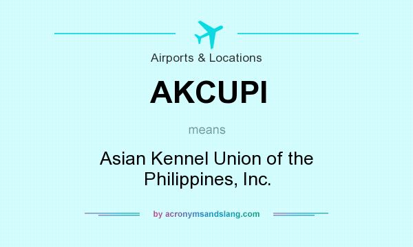 What does AKCUPI mean? It stands for Asian Kennel Union of the Philippines, Inc.