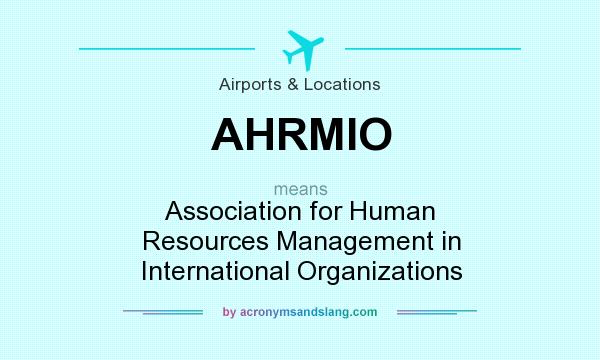 What does AHRMIO mean? It stands for Association for Human Resources Management in International Organizations