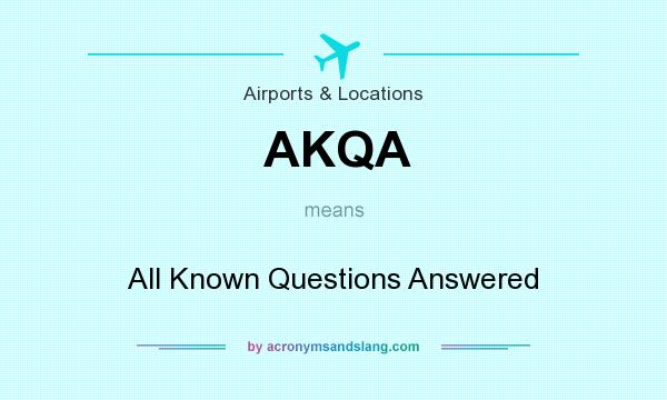 What does AKQA mean? It stands for All Known Questions Answered