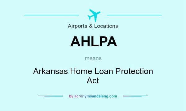 What does AHLPA mean? It stands for Arkansas Home Loan Protection Act