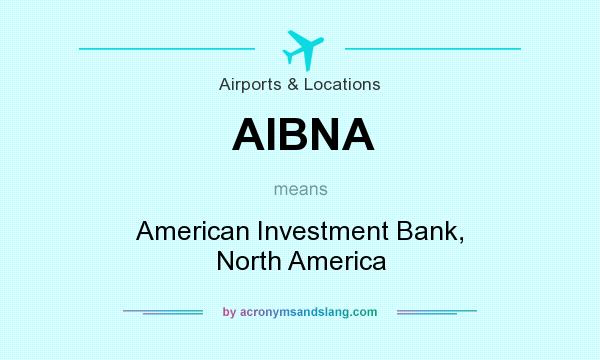What does AIBNA mean? It stands for American Investment Bank, North America