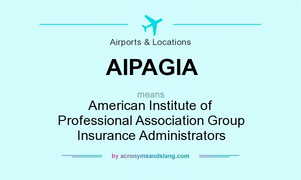 What does AIPAGIA mean? It stands for American Institute of Professional Association Group Insurance Administrators