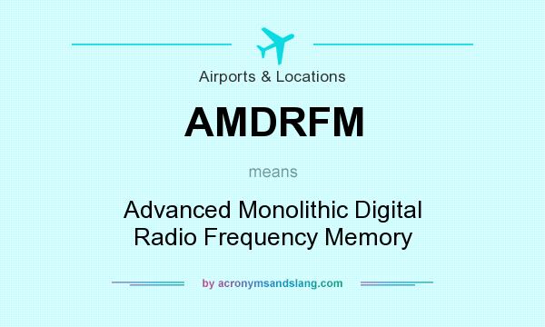What does AMDRFM mean? It stands for Advanced Monolithic Digital Radio Frequency Memory