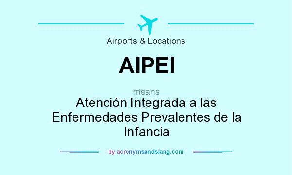 What does AIPEI mean? It stands for Atención Integrada a las Enfermedades Prevalentes de la Infancia