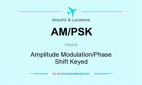 What does AM/PSK mean? It stands for Amplitude Modulation/Phase Shift Keyed
