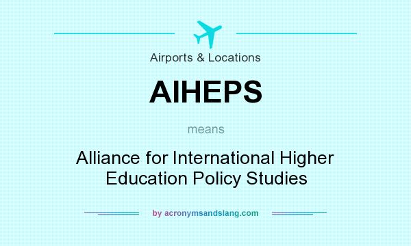 What does AIHEPS mean? It stands for Alliance for International Higher Education Policy Studies