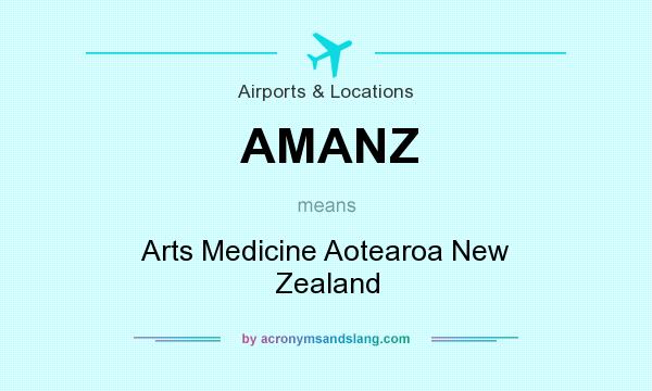 What does AMANZ mean? It stands for Arts Medicine Aotearoa New Zealand