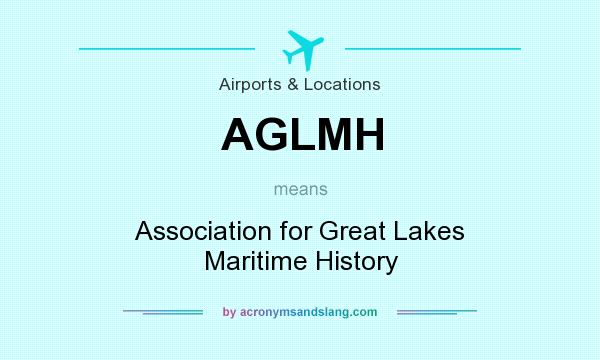 What does AGLMH mean? It stands for Association for Great Lakes Maritime History