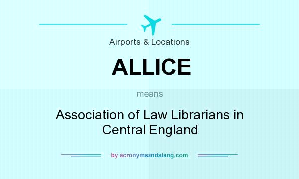 What does ALLICE mean? It stands for Association of Law Librarians in Central England