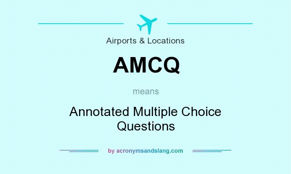 What does AMCQ mean? It stands for Annotated Multiple Choice Questions
