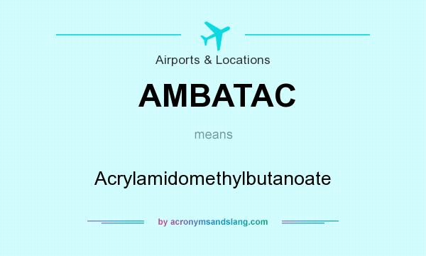 What does AMBATAC mean? It stands for Acrylamidomethylbutanoate