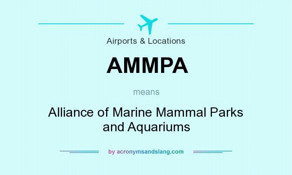 What does AMMPA mean? It stands for Alliance of Marine Mammal Parks and Aquariums