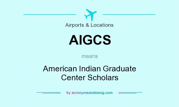 What does AIGCS mean? It stands for American Indian Graduate Center Scholars