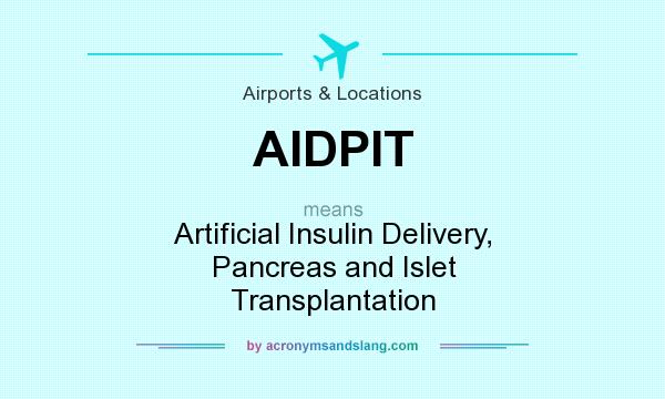 What does AIDPIT mean? It stands for Artificial Insulin Delivery, Pancreas and Islet Transplantation