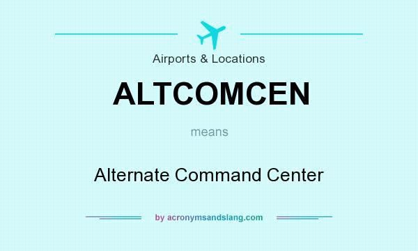 What does ALTCOMCEN mean? It stands for Alternate Command Center