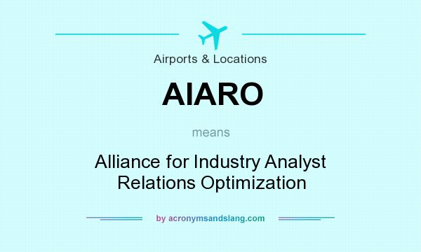 What does AIARO mean? It stands for Alliance for Industry Analyst Relations Optimization
