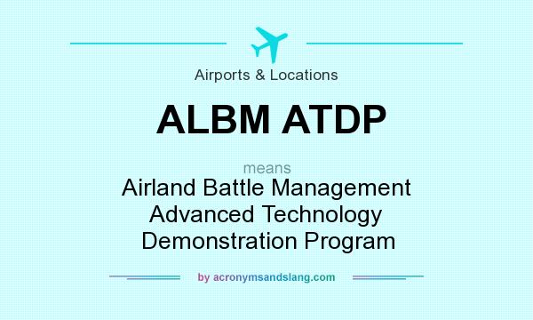 What does ALBM ATDP mean? It stands for Airland Battle Management Advanced Technology Demonstration Program