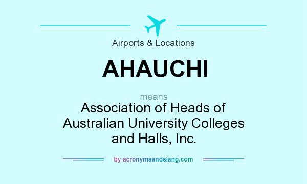 What does AHAUCHI mean? It stands for Association of Heads of Australian University Colleges and Halls, Inc.