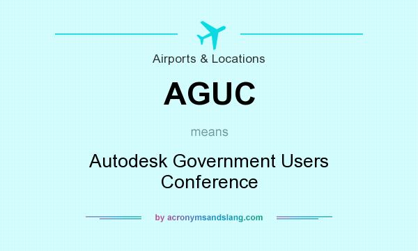 What does AGUC mean? It stands for Autodesk Government Users Conference
