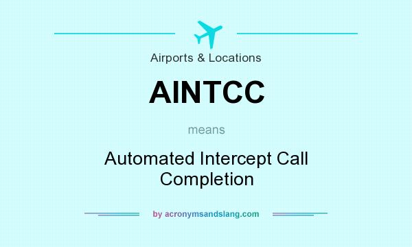 What does AINTCC mean? It stands for Automated Intercept Call Completion