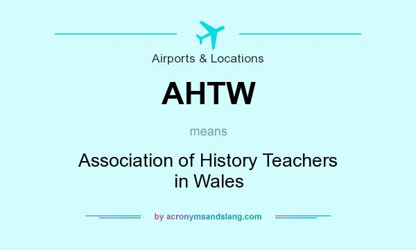 What does AHTW mean? It stands for Association of History Teachers in Wales