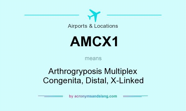 What does AMCX1 mean? It stands for Arthrogryposis Multiplex Congenita, Distal, X-Linked