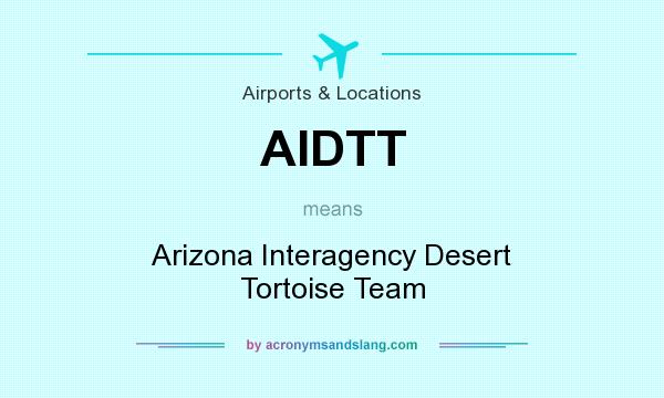 What does AIDTT mean? It stands for Arizona Interagency Desert Tortoise Team
