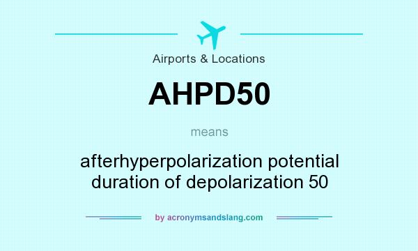 What does AHPD50 mean? It stands for afterhyperpolarization potential duration of depolarization 50