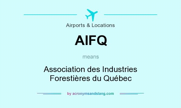 What does AIFQ mean? It stands for Association des Industries Forestières du Québec
