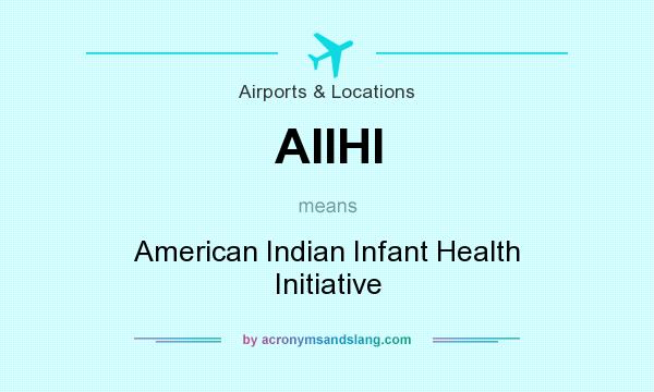 What does AIIHI mean? It stands for American Indian Infant Health Initiative
