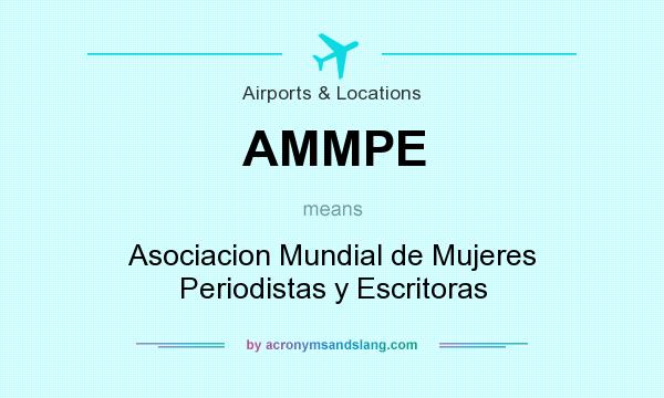 What does AMMPE mean? It stands for Asociacion Mundial de Mujeres Periodistas y Escritoras