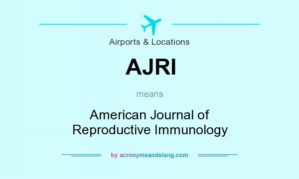 What does AJRI mean? It stands for American Journal of Reproductive Immunology