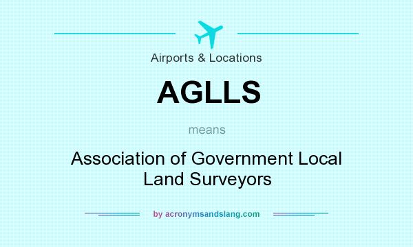 What does AGLLS mean? It stands for Association of Government Local Land Surveyors