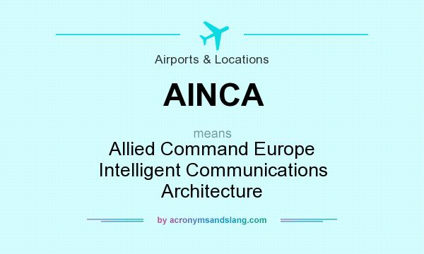 What does AINCA mean? It stands for Allied Command Europe Intelligent Communications Architecture