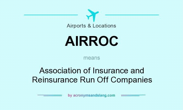 What does AIRROC mean? It stands for Association of Insurance and Reinsurance Run Off Companies