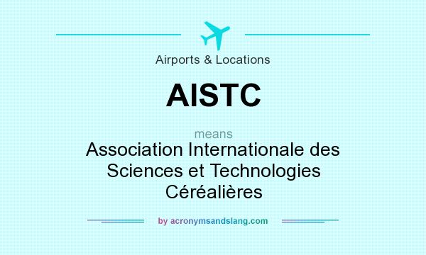 What does AISTC mean? It stands for Association Internationale des Sciences et Technologies Céréalières