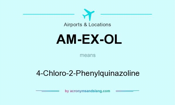 What does AM-EX-OL mean? It stands for 4-Chloro-2-Phenylquinazoline