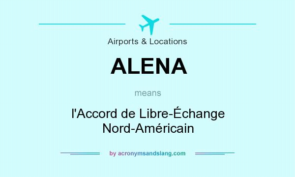 What does ALENA mean? It stands for l`Accord de Libre-Échange Nord-Américain