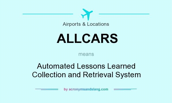 What does ALLCARS mean? It stands for Automated Lessons Learned Collection and Retrieval System