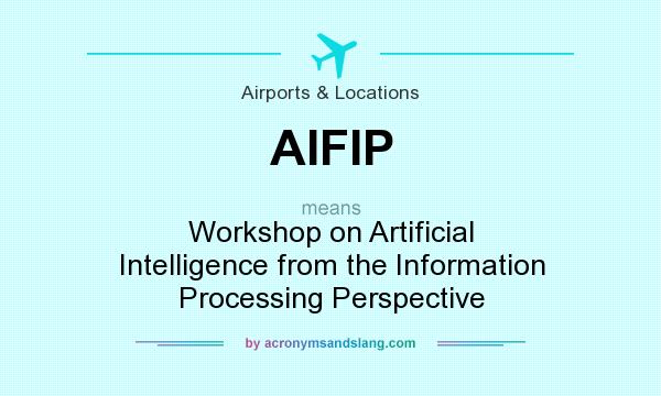 What does AIFIP mean? It stands for Workshop on Artificial Intelligence from the Information Processing Perspective