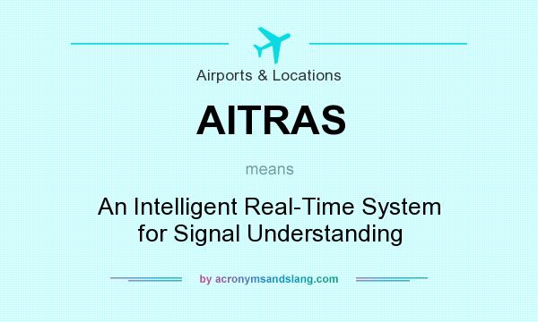 What does AITRAS mean? It stands for An Intelligent Real-Time System for Signal Understanding
