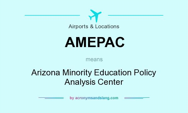 What does AMEPAC mean? It stands for Arizona Minority Education Policy Analysis Center
