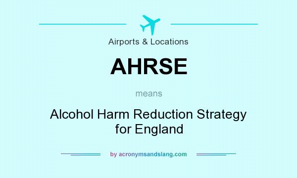 What does AHRSE mean? It stands for Alcohol Harm Reduction Strategy for England