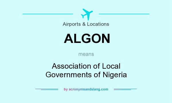 What does ALGON mean? It stands for Association of Local Governments of Nigeria
