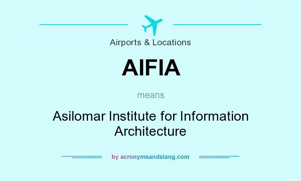 What does AIFIA mean? It stands for Asilomar Institute for Information Architecture