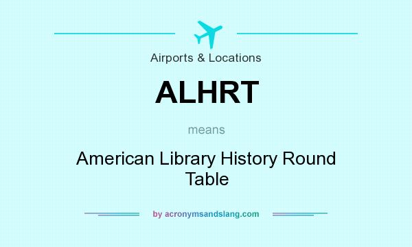 What does ALHRT mean? It stands for American Library History Round Table